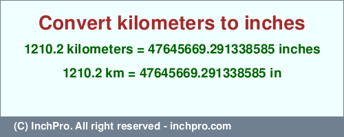 Result converting 1210.2 kilometers to inches = 47645669.291338585 inches