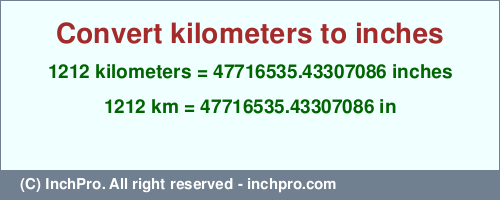 Result converting 1212 kilometers to inches = 47716535.43307086 inches