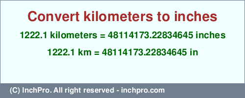 Result converting 1222.1 kilometers to inches = 48114173.22834645 inches
