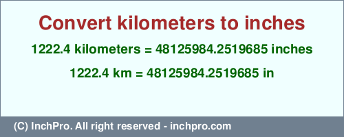 Result converting 1222.4 kilometers to inches = 48125984.2519685 inches