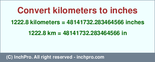 Result converting 1222.8 kilometers to inches = 48141732.283464566 inches