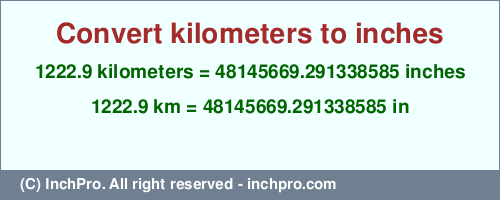 Result converting 1222.9 kilometers to inches = 48145669.291338585 inches