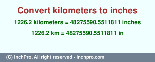 Result converting 1226.2 kilometers to inches = 48275590.5511811 inches