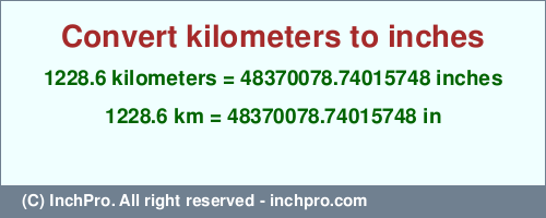 Result converting 1228.6 kilometers to inches = 48370078.74015748 inches