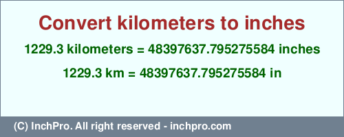 Result converting 1229.3 kilometers to inches = 48397637.795275584 inches