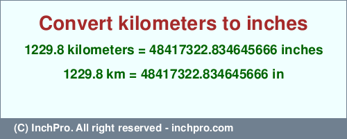 Result converting 1229.8 kilometers to inches = 48417322.834645666 inches