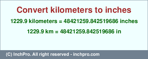 Result converting 1229.9 kilometers to inches = 48421259.842519686 inches