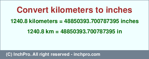Result converting 1240.8 kilometers to inches = 48850393.700787395 inches