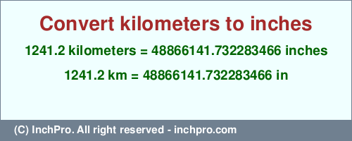 Result converting 1241.2 kilometers to inches = 48866141.732283466 inches