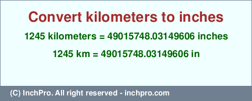 Result converting 1245 kilometers to inches = 49015748.03149606 inches