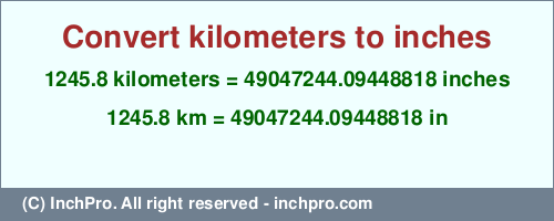 Result converting 1245.8 kilometers to inches = 49047244.09448818 inches