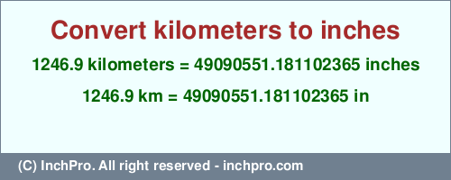 Result converting 1246.9 kilometers to inches = 49090551.181102365 inches