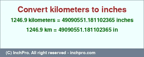 1246.9 kilometers to inches is equal to 49090551.181102365 (in) Result converting 1246.9 kilometers to inches = 49090551.181102365 inches