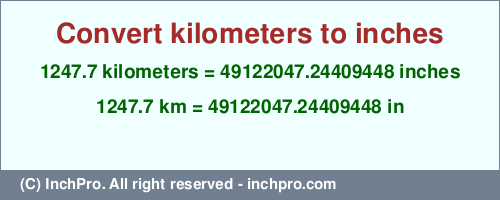 Result converting 1247.7 kilometers to inches = 49122047.24409448 inches