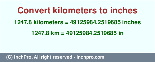 Result converting 1247.8 kilometers to inches = 49125984.2519685 inches