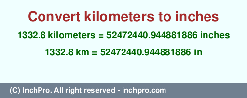 Result converting 1332.8 kilometers to inches = 52472440.944881886 inches