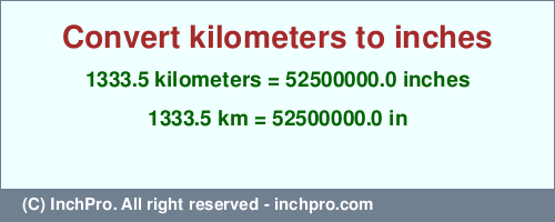 Result converting 1333.5 kilometers to inches = 52500000.0 inches