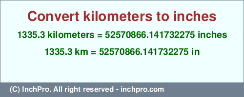 Result converting 1335.3 kilometers to inches = 52570866.141732275 inches