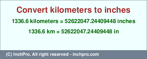Result converting 1336.6 kilometers to inches = 52622047.24409448 inches