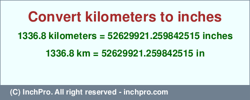 Result converting 1336.8 kilometers to inches = 52629921.259842515 inches