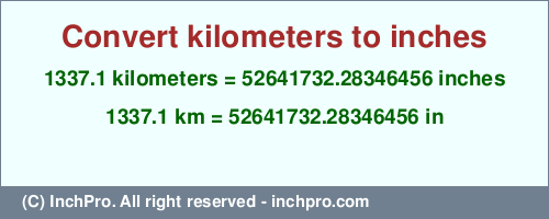 Result converting 1337.1 kilometers to inches = 52641732.28346456 inches