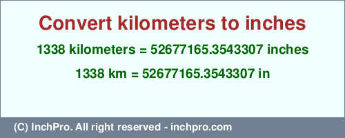 Result converting 1338 kilometers to inches = 52677165.3543307 inches