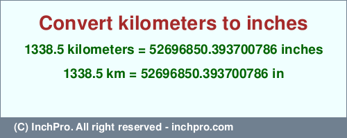 Result converting 1338.5 kilometers to inches = 52696850.393700786 inches