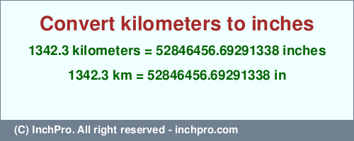 Result converting 1342.3 kilometers to inches = 52846456.69291338 inches