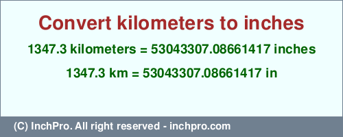 Result converting 1347.3 kilometers to inches = 53043307.08661417 inches