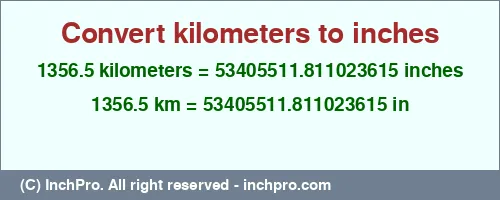 1356.5 kilometers to inches is equal to 53405511.811023615 (in) Result converting 1356.5 kilometers to inches = 53405511.811023615 inches