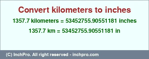Result converting 1357.7 kilometers to inches = 53452755.90551181 inches