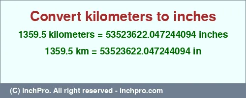1359.5 kilometers to inches is equal to 53523622.047244094 (in) Result converting 1359.5 kilometers to inches = 53523622.047244094 inches