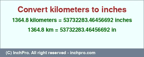 1364.8 kilometers to inches is equal to 53732283.46456692 (in) Result converting 1364.8 kilometers to inches = 53732283.46456692 inches