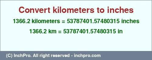 1366.2 kilometers to inches is equal to 53787401.57480315 (in) Result converting 1366.2 kilometers to inches = 53787401.57480315 inches