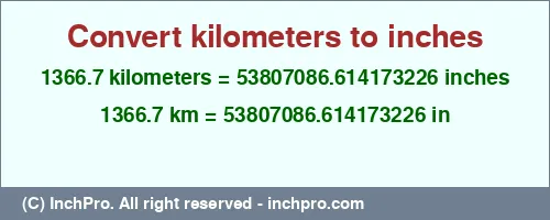 1366.7 kilometers to inches is equal to 53807086.614173226 (in) Result converting 1366.7 kilometers to inches = 53807086.614173226 inches
