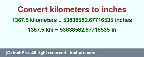 1367.5 kilometers to inches is equal to 53838582.67716535 (in) Result converting 1367.5 kilometers to inches = 53838582.67716535 inches