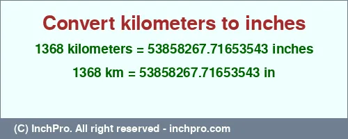 1368 kilometers to inches is equal to 53858267.71653543 (in) Result converting 1368 kilometers to inches = 53858267.71653543 inches