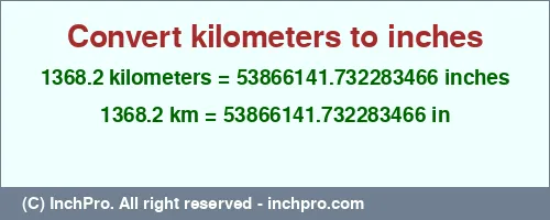 Result converting 1368.2 kilometers to inches = 53866141.732283466 inches