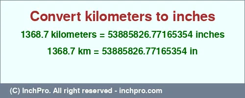 1368.7 kilometers to inches is equal to 53885826.77165354 (in) Result converting 1368.7 kilometers to inches = 53885826.77165354 inches