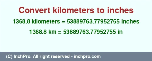1368.8 kilometers to inches is equal to 53889763.77952755 (in) Result converting 1368.8 kilometers to inches = 53889763.77952755 inches