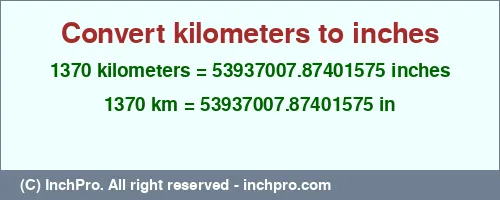 Result converting 1370 kilometers to inches = 53937007.87401575 inches