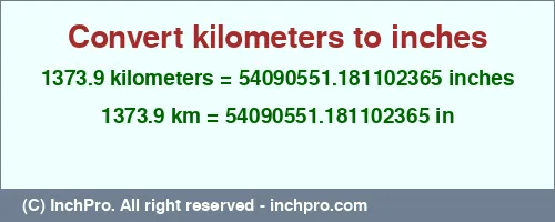 Result converting 1373.9 kilometers to inches = 54090551.181102365 inches