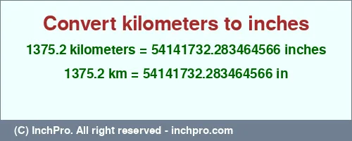 1375.2 kilometers to inches is equal to 54141732.283464566 (in) Result converting 1375.2 kilometers to inches = 54141732.283464566 inches