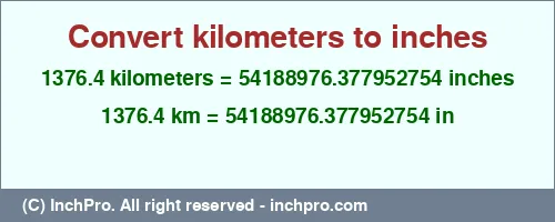 Result converting 1376.4 kilometers to inches = 54188976.377952754 inches