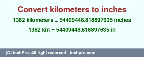 1382 kilometers to inches is equal to 54409448.818897635 (in) Result converting 1382 kilometers to inches = 54409448.818897635 inches