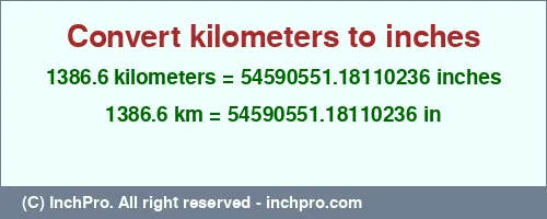 1386.6 kilometers to inches is equal to 54590551.18110236 (in) Result converting 1386.6 kilometers to inches = 54590551.18110236 inches