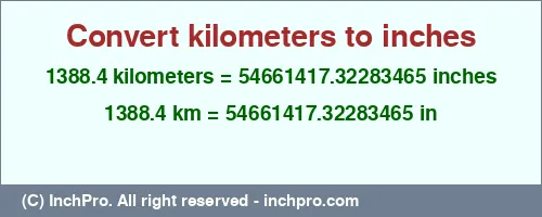 1388.4 kilometers to inches is equal to 54661417.32283465 (in) Result converting 1388.4 kilometers to inches = 54661417.32283465 inches