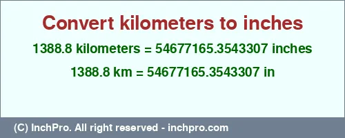 Result converting 1388.8 kilometers to inches = 54677165.3543307 inches