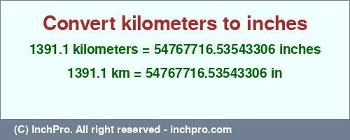 Result converting 1391.1 kilometers to inches = 54767716.53543306 inches
