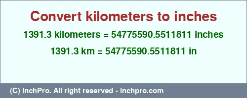 1391.3 kilometers to inches is equal to 54775590.5511811 (in) Result converting 1391.3 kilometers to inches = 54775590.5511811 inches